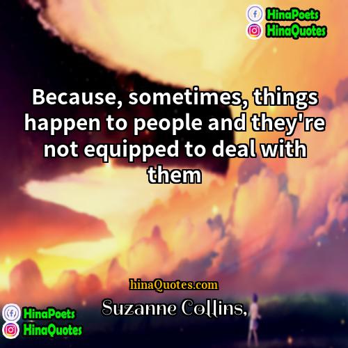 Suzanne Collins Quotes | Because, sometimes, things happen to people and